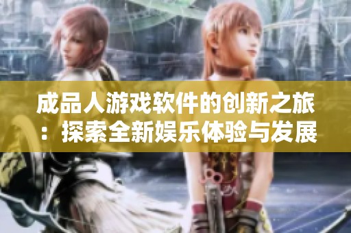 成品人游戏软件的创新之旅：探索全新娱乐体验与发展潜力