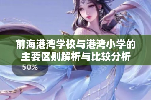 前海港湾学校与港湾小学的主要区别解析与比较分析