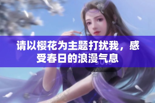 请以樱花为主题打扰我，感受春日的浪漫气息
