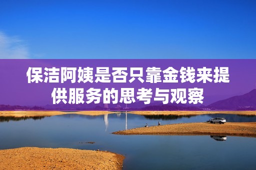 保洁阿姨是否只靠金钱来提供服务的思考与观察