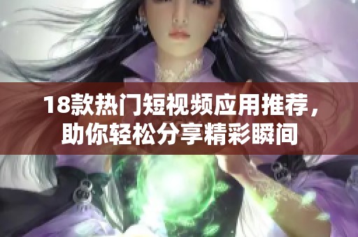 18款热门短视频应用推荐，助你轻松分享精彩瞬间