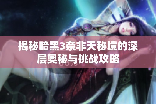 揭秘暗黑3奈非天秘境的深层奥秘与挑战攻略