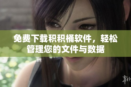 免费下载积积桶软件，轻松管理您的文件与数据