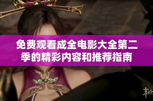 免费观看成全电影大全第二季的精彩内容和推荐指南