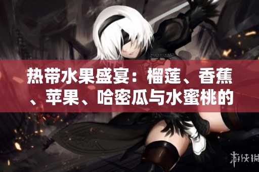 热带水果盛宴：榴莲、香蕉、苹果、哈密瓜与水蜜桃的甜蜜搭配
