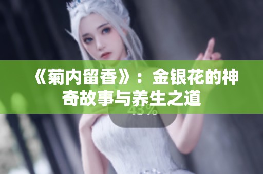 《菊内留香》：金银花的神奇故事与养生之道