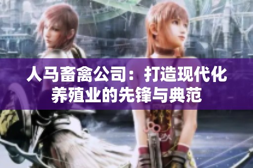 人马畜禽公司：打造现代化养殖业的先锋与典范