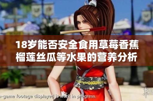 18岁能否安全食用草莓香蕉榴莲丝瓜等水果的营养分析
