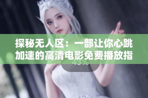 探秘无人区：一部让你心跳加速的高清电影免费播放指南