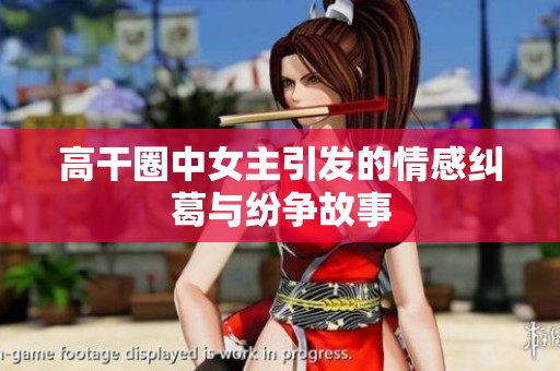 高干圈中女主引发的情感纠葛与纷争故事