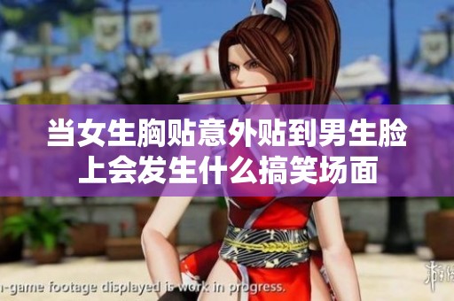 当女生胸贴意外贴到男生脸上会发生什么搞笑场面