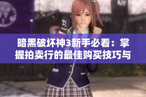 暗黑破坏神3新手必看：掌握拍卖行的最佳购买技巧与攻略指南