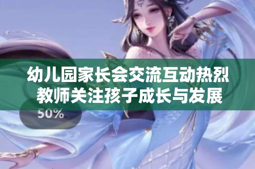 幼儿园家长会交流互动热烈 教师关注孩子成长与发展