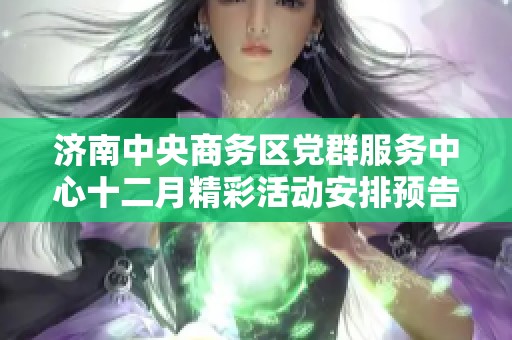 济南中央商务区党群服务中心十二月精彩活动安排预告