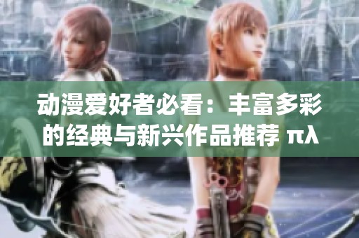 动漫爱好者必看：丰富多彩的经典与新兴作品推荐 πλρη