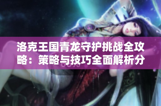 洛克王国青龙守护挑战全攻略：策略与技巧全面解析分享