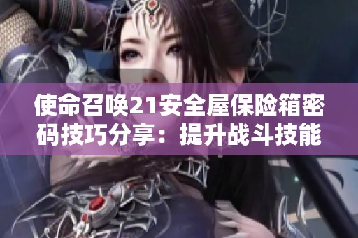 使命召唤21安全屋保险箱密码技巧分享：提升战斗技能及进阶方法