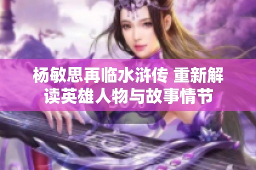 杨敏思再临水浒传 重新解读英雄人物与故事情节