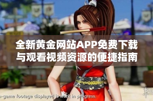 全新黄金网站APP免费下载与观看视频资源的便捷指南
