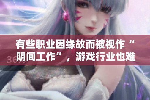 有些职业因缘故而被视作“阴间工作”，游戏行业也难逃其噩运