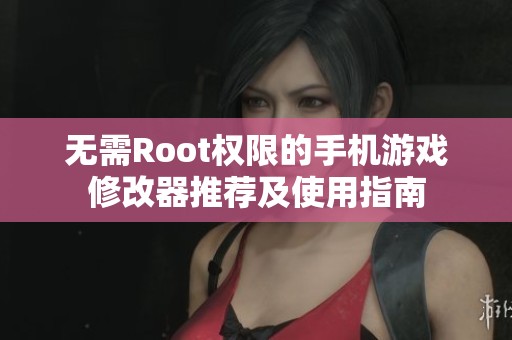 无需Root权限的手机游戏修改器推荐及使用指南