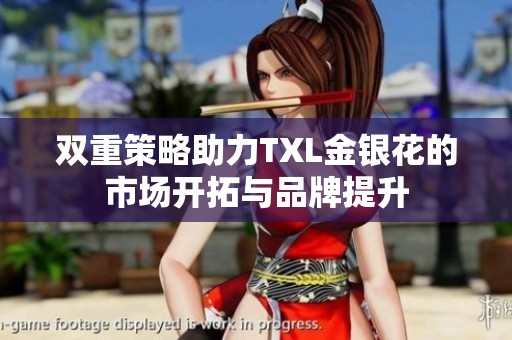 双重策略助力TXL金银花的市场开拓与品牌提升