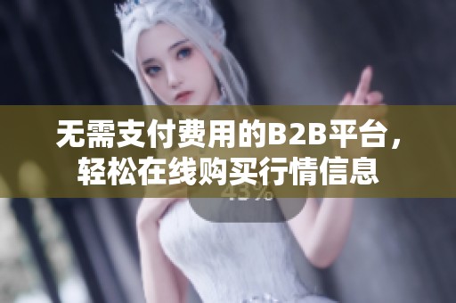 无需支付费用的B2B平台，轻松在线购买行情信息