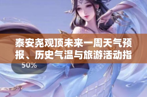 泰安尧观顶未来一周天气预报、历史气温与旅游活动指数分析