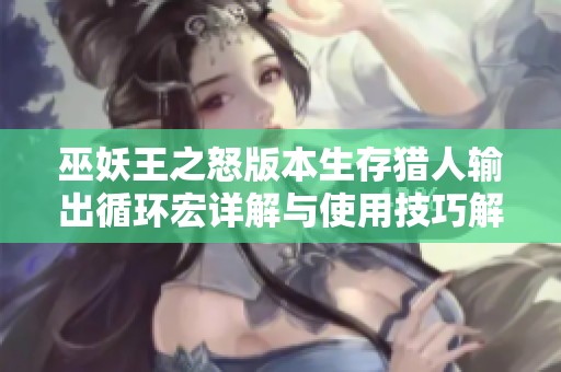 巫妖王之怒版本生存猎人输出循环宏详解与使用技巧解析