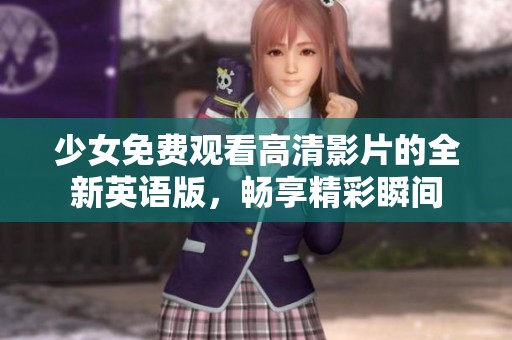 少女免费观看高清影片的全新英语版，畅享精彩瞬间