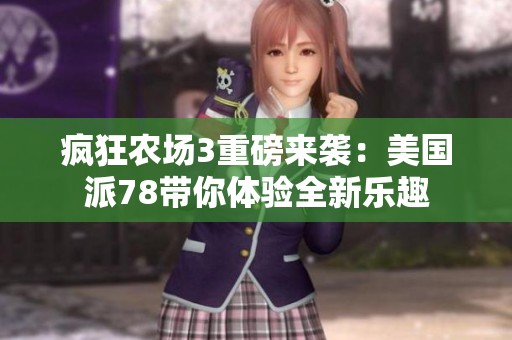 疯狂农场3重磅来袭：美国派78带你体验全新乐趣