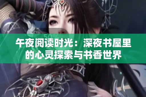 午夜阅读时光：深夜书屋里的心灵探索与书香世界