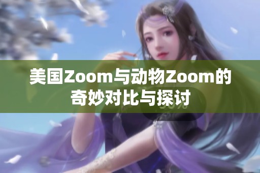 美国Zoom与动物Zoom的奇妙对比与探讨