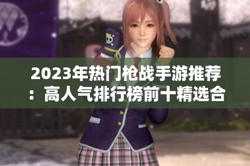 2023年热门枪战手游推荐：高人气排行榜前十精选合集