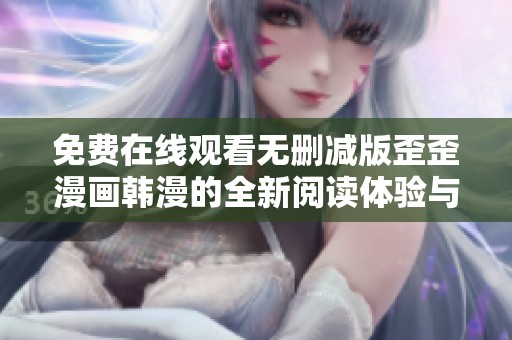 免费在线观看无删减版歪歪漫画韩漫的全新阅读体验与推荐