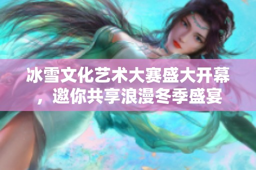 冰雪文化艺术大赛盛大开幕，邀你共享浪漫冬季盛宴