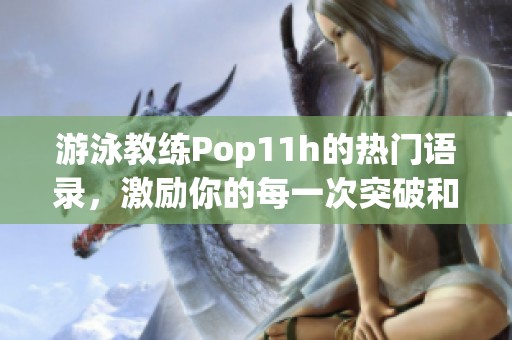 游泳教练Pop11h的热门语录，激励你的每一次突破和成长