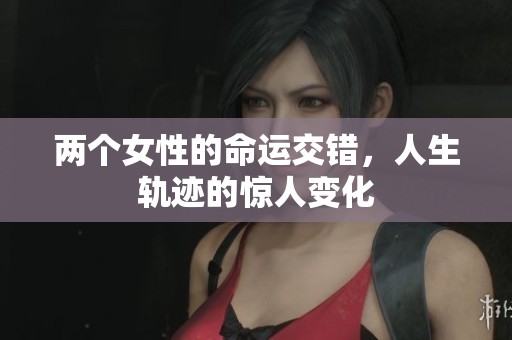 两个女性的命运交错，人生轨迹的惊人变化