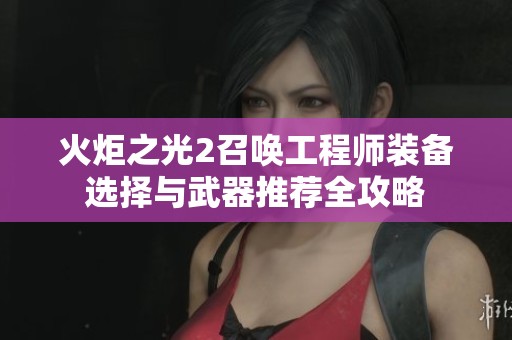 火炬之光2召唤工程师装备选择与武器推荐全攻略