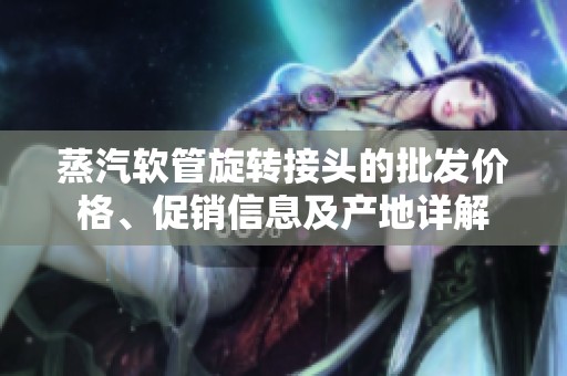 蒸汽软管旋转接头的批发价格、促销信息及产地详解