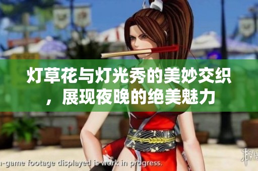 灯草花与灯光秀的美妙交织，展现夜晚的绝美魅力