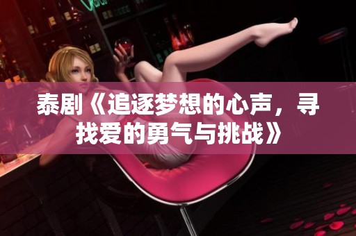 泰剧《追逐梦想的心声，寻找爱的勇气与挑战》