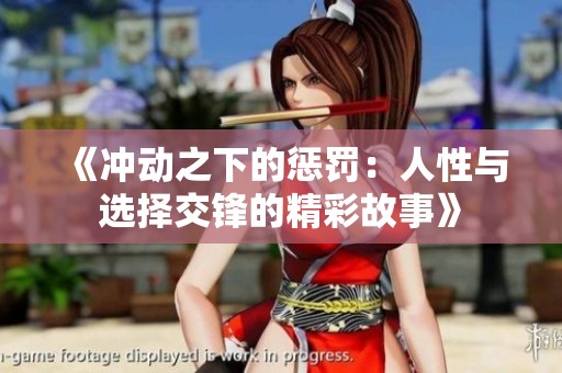 《冲动之下的惩罚：人性与选择交锋的精彩故事》