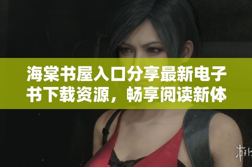 海棠书屋入口分享最新电子书下载资源，畅享阅读新体验