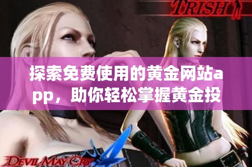 探索免费使用的黄金网站app，助你轻松掌握黄金投资机会