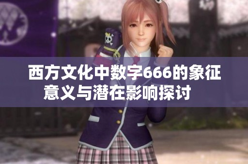 西方文化中数字666的象征意义与潜在影响探讨   