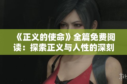 《正义的使命》全篇免费阅读：探索正义与人性的深刻交织