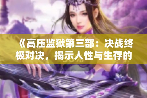 《高压监狱第三部：决战终极对决，揭示人性与生存的极限挑战》