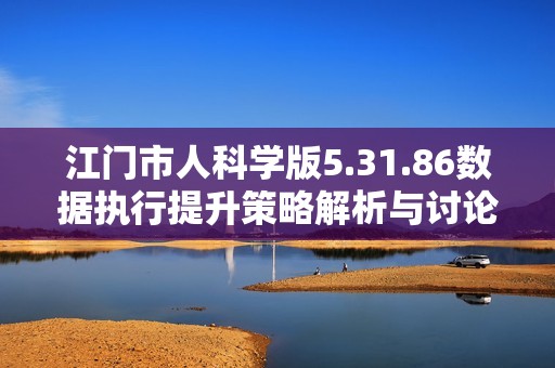 江门市人科学版5.31.86数据执行提升策略解析与讨论