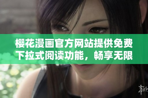 樱花漫画官方网站提供免费下拉式阅读功能，畅享无限精彩漫画体验